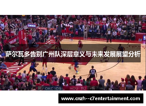 萨尔瓦多告别广州队深层意义与未来发展展望分析