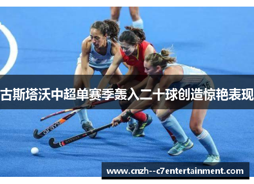 古斯塔沃中超单赛季轰入二十球创造惊艳表现 古斯塔沃中超单赛季轰入二十球创造惊艳表现