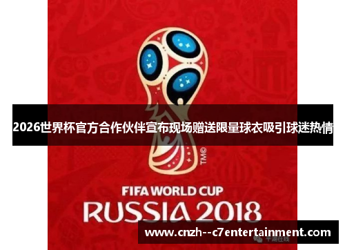 2026世界杯官方合作伙伴宣布现场赠送限量球衣吸引球迷热情