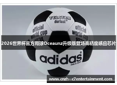 2026世界杯官方用球Oceaunz升级版登场高精度感应芯片