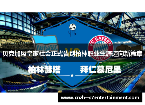 贝克加盟皇家社会正式告别柏林职业生涯迈向新篇章 贝克加盟皇家社会正式告别柏林职业生涯迈向新篇章